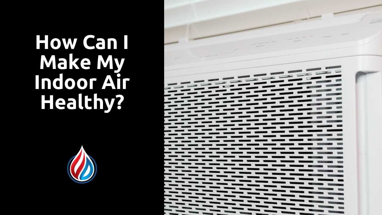 How can I make my indoor air healthy?