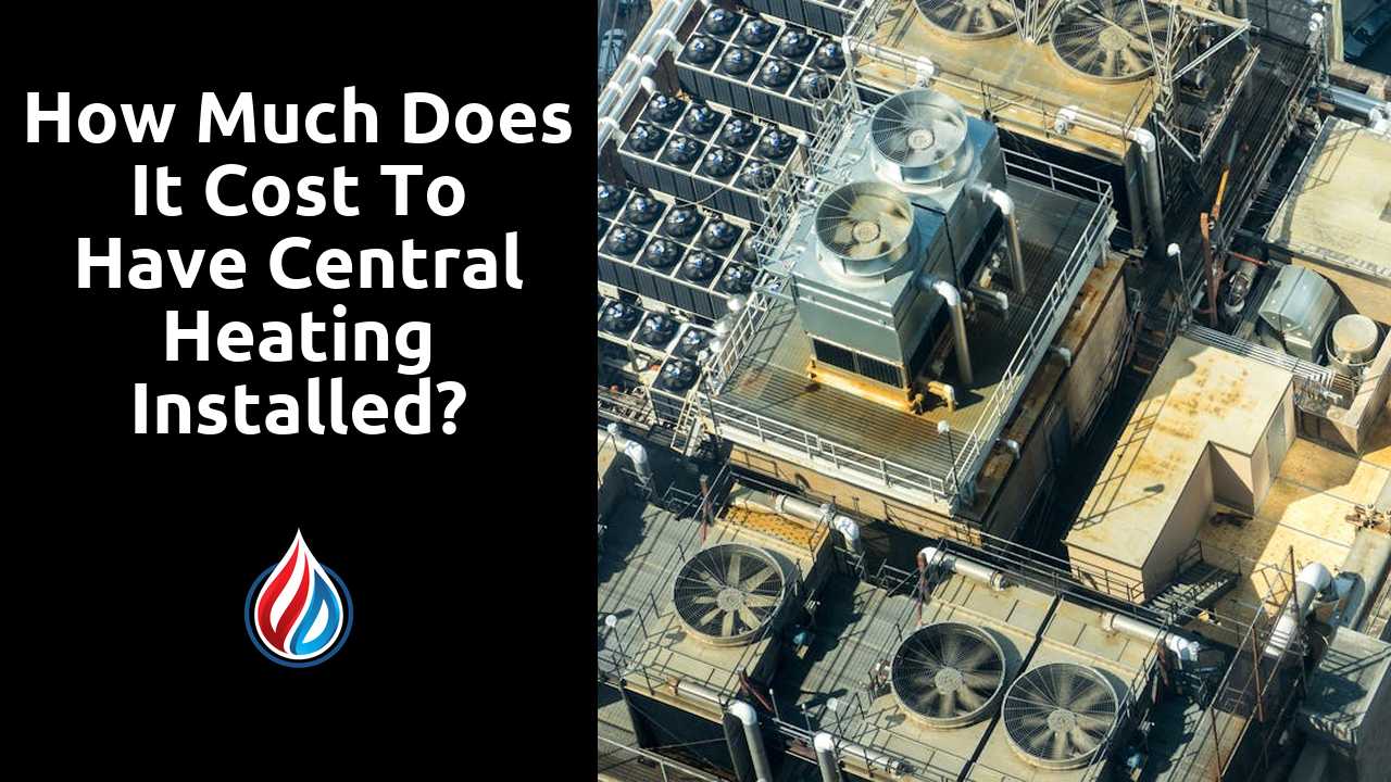 How much does it cost to have central heating installed?