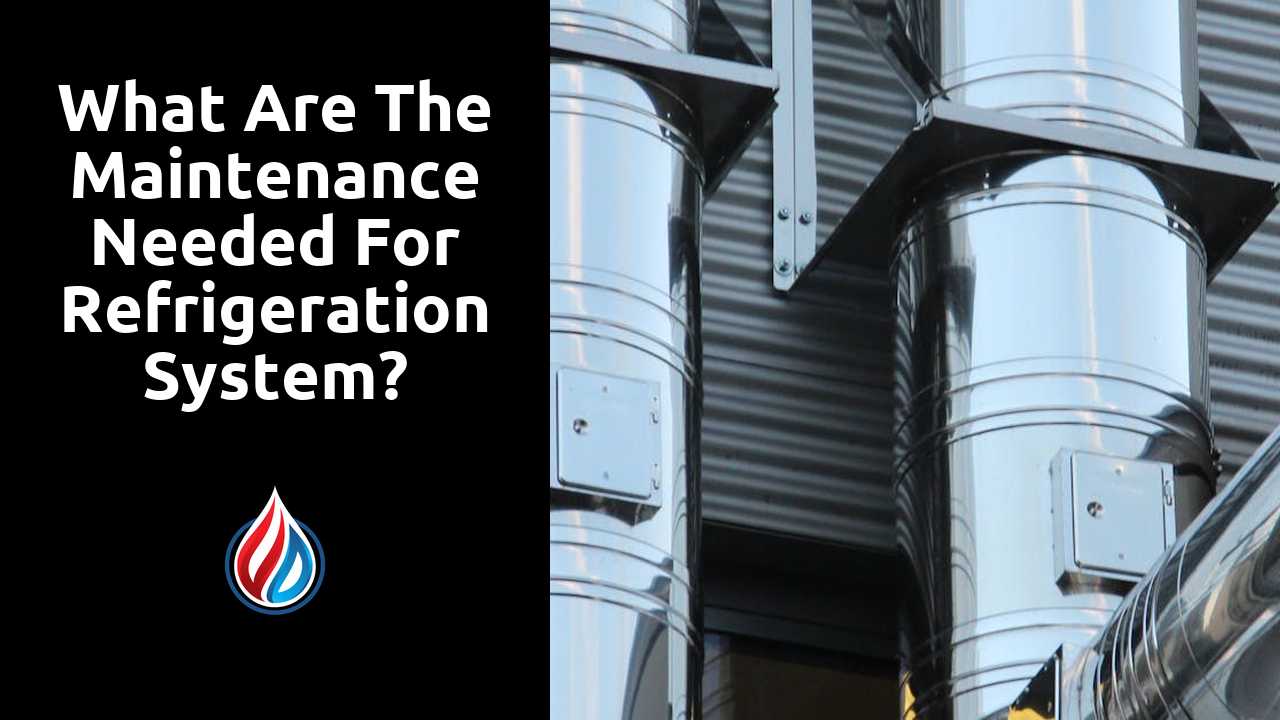 What are the maintenance needed for refrigeration system?