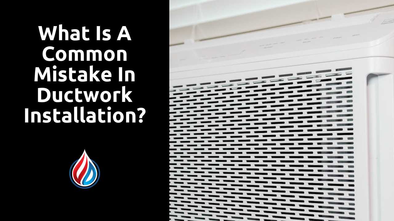 What is a common mistake in ductwork installation?